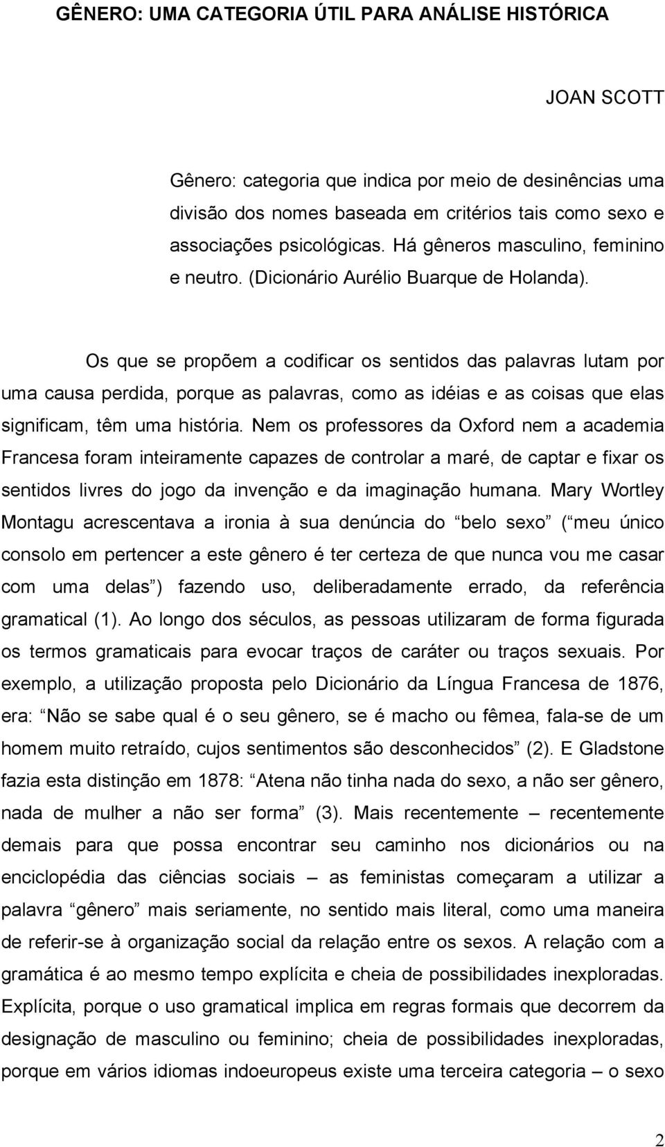 Os que se propõem a codificar os sentidos das palavras lutam por uma causa perdida, porque as palavras, como as idéias e as coisas que elas significam, têm uma história.