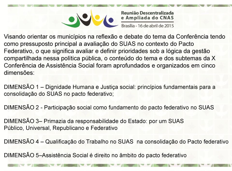 DIMENSÃO 1 Dignidade Humana e Justiça social: princípios fundamentais para a consolidação do SUAS no pacto federativo; DIMENSÃO 2 - Participação social como fundamento do pacto federativo no SUAS