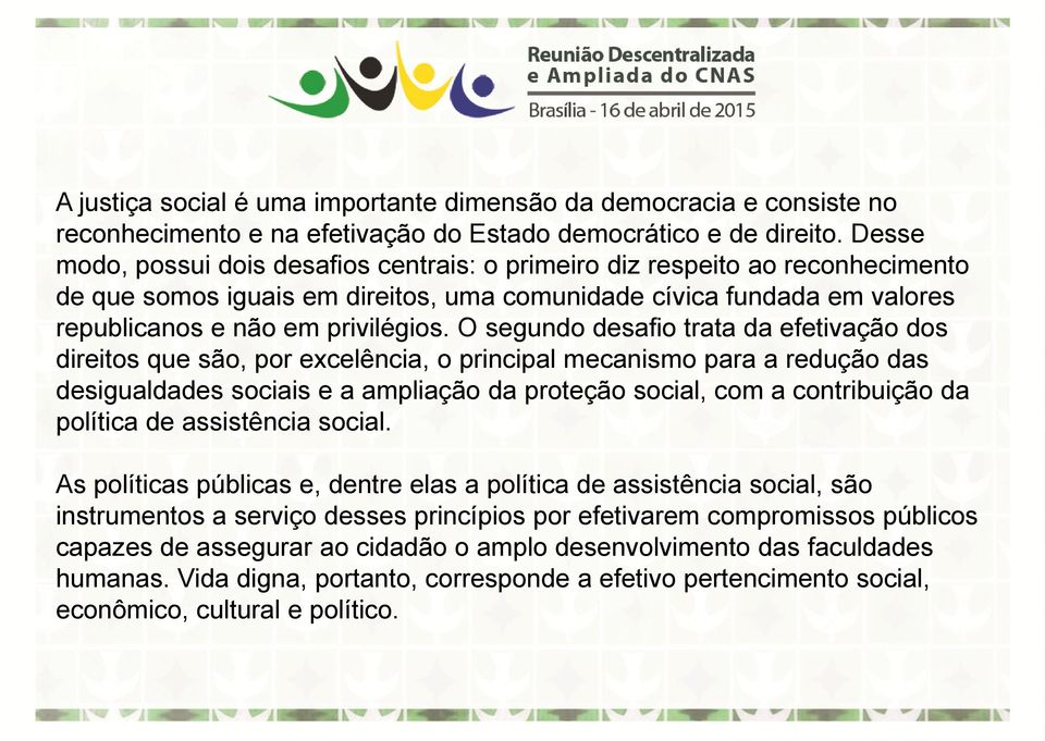 O segundo desafio trata da efetivação dos direitos que são, por excelência, o principal mecanismo para a redução das desigualdades sociais e a ampliação da proteção social, com a contribuição da