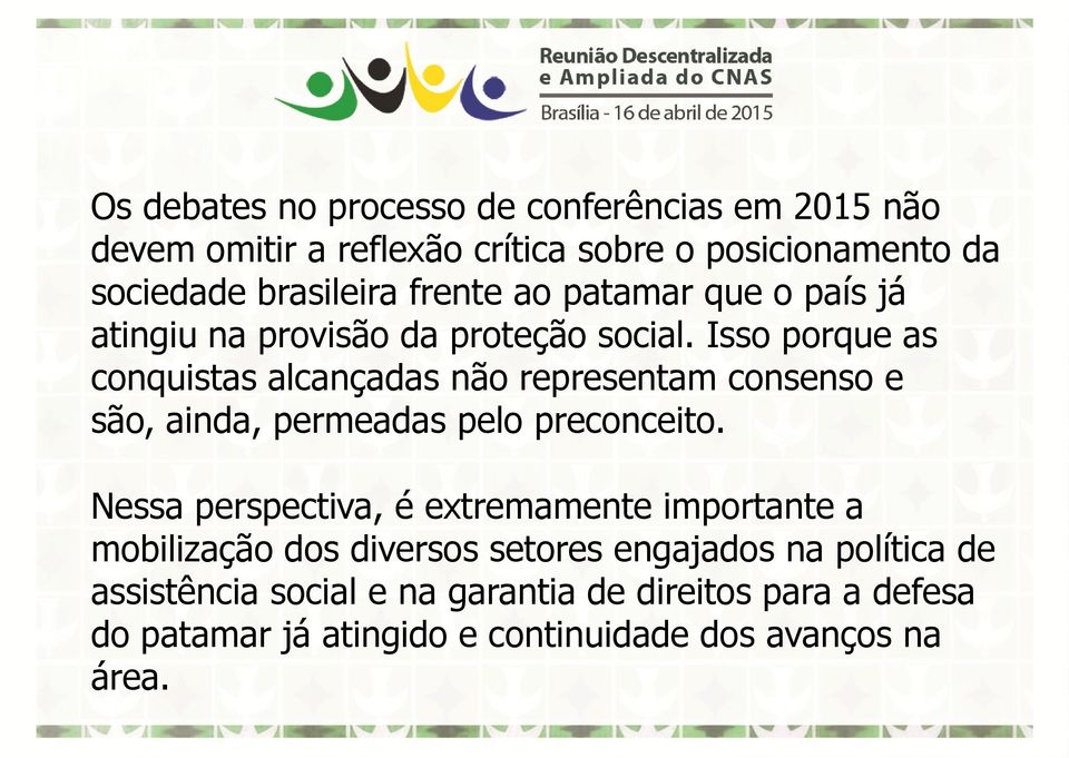 Isso porque as conquistas alcançadas não representam consenso e são, ainda, permeadas pelo preconceito.