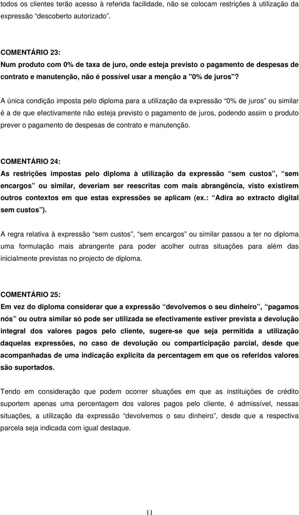 A única condição imposta pelo diploma para a utilização da expressão 0% de juros ou similar é a de que efectivamente não esteja previsto o pagamento de juros, podendo assim o produto prever o