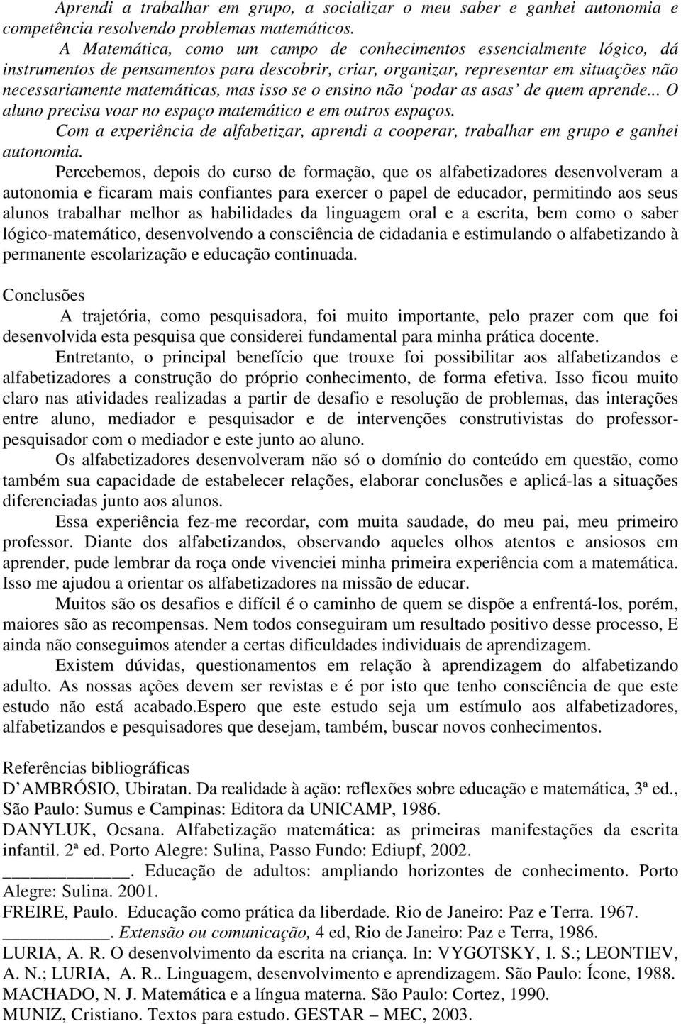 se o ensino não podar as asas de quem aprende... O aluno precisa voar no espaço matemático e em outros espaços.