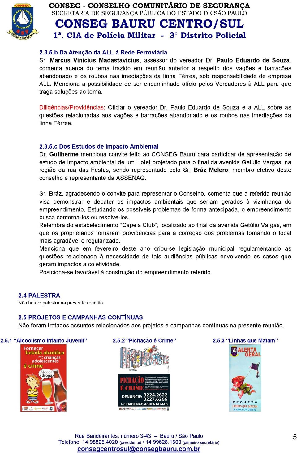 Menciona a possibilidade de ser encaminhado ofício pelos Vereadores à ALL para que traga soluções ao tema. Diligências/Providências: Oficiar o vereador Dr.