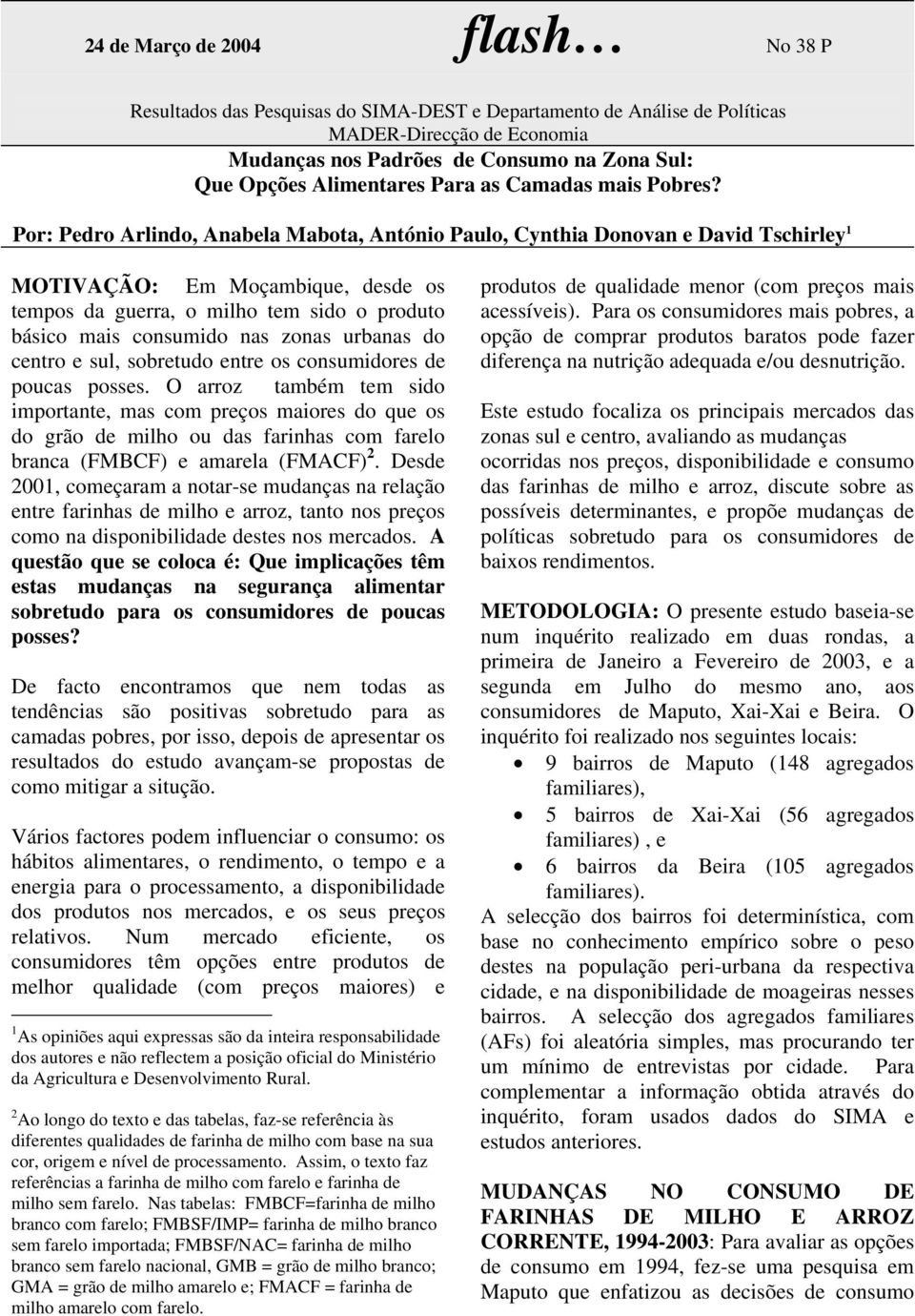 Por: Pedro Arlindo, Anabela Mabota, António Paulo, Cynthia Donovan e David Tschirley 1 MOTIVAÇÃO: Em Moçambique, desde os tempos da guerra, o milho tem sido o produto básico mais consumido nas zonas