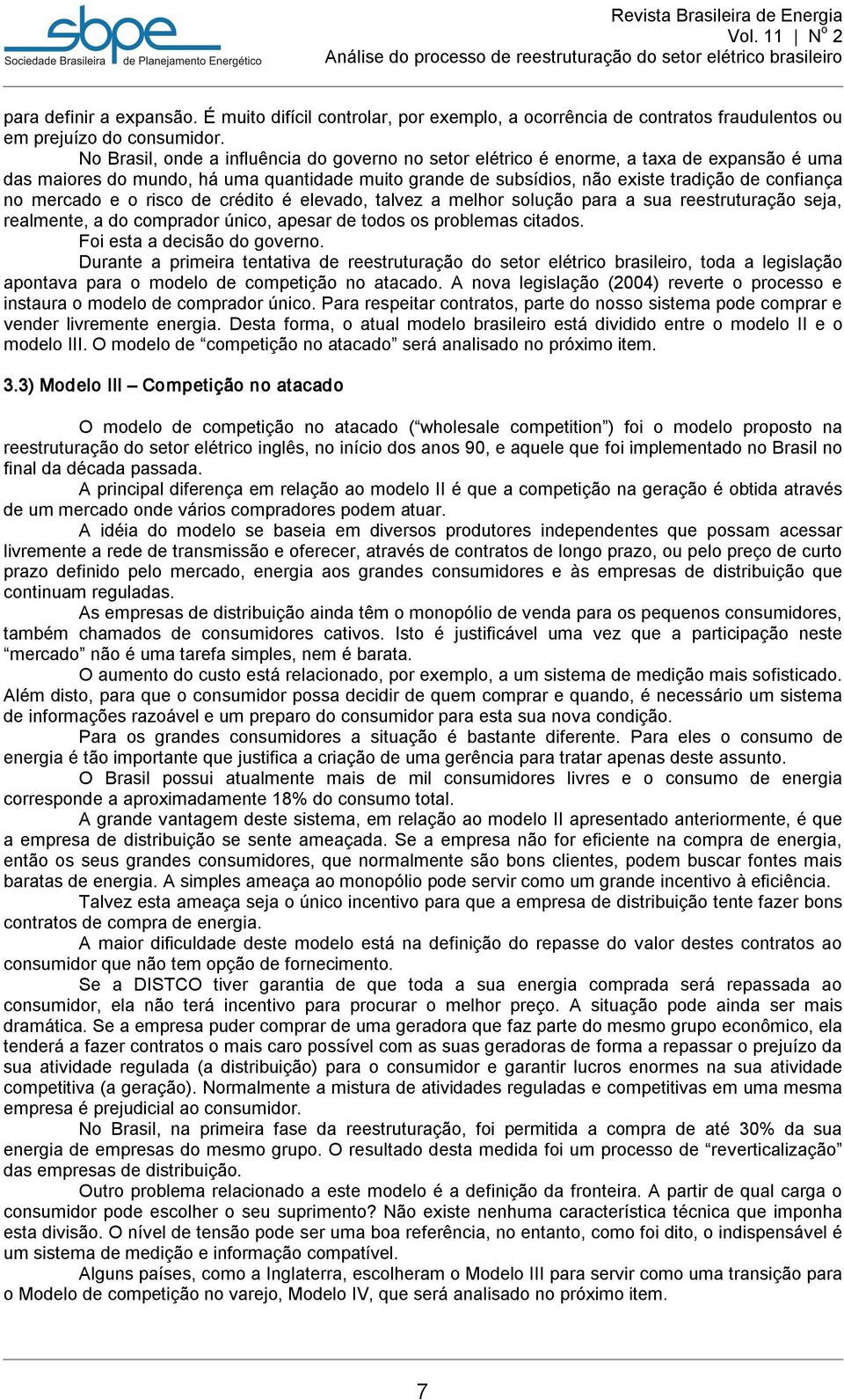 mercado e o risco de crédito é elevado, talvez a melhor solução para a sua reestruturação seja, realmente, a do comprador único, apesar de todos os problemas citados. Foi esta a decisão do governo.