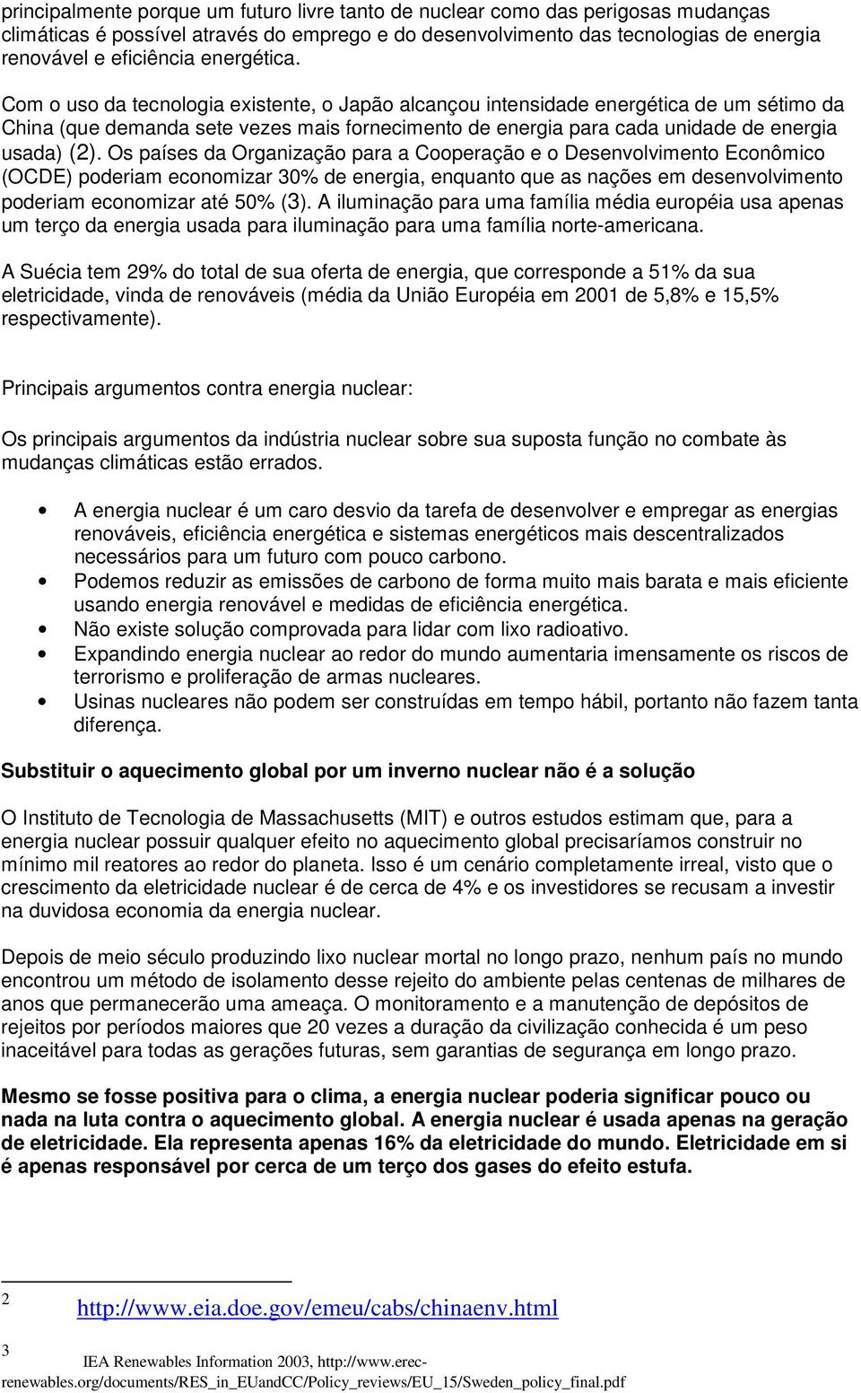 Com o uso da tecnologia existente, o Japão alcançou intensidade energética de um sétimo da China (que demanda sete vezes mais fornecimento de energia para cada unidade de energia usada) (2).