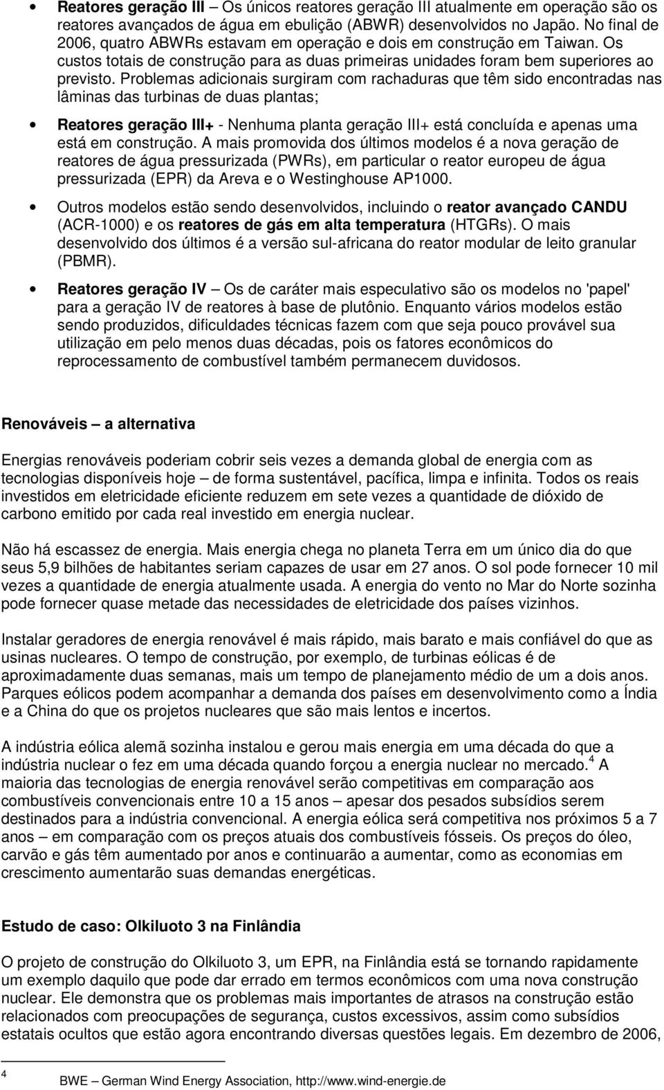 Problemas adicionais surgiram com rachaduras que têm sido encontradas nas lâminas das turbinas de duas plantas; Reatores geração III+ - Nenhuma planta geração III+ está concluída e apenas uma está em