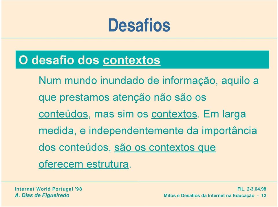 Em larga medida, e independentemente da importância dos conteúdos, são os