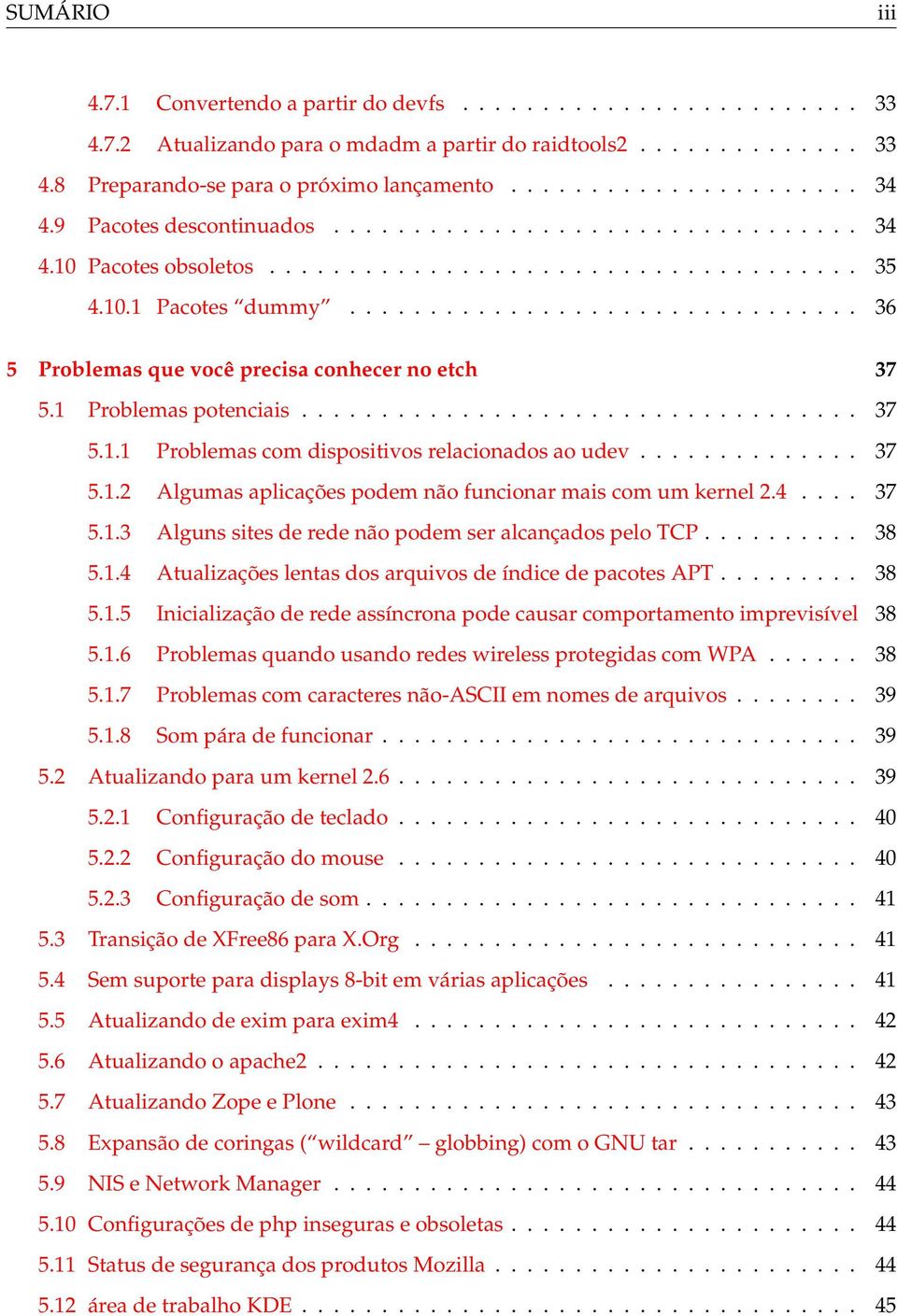 1 Problemas potenciais................................... 37 5.1.1 Problemas com dispositivos relacionados ao udev.............. 37 5.1.2 Algumas aplicações podem não funcionar mais com um kernel 2.4.