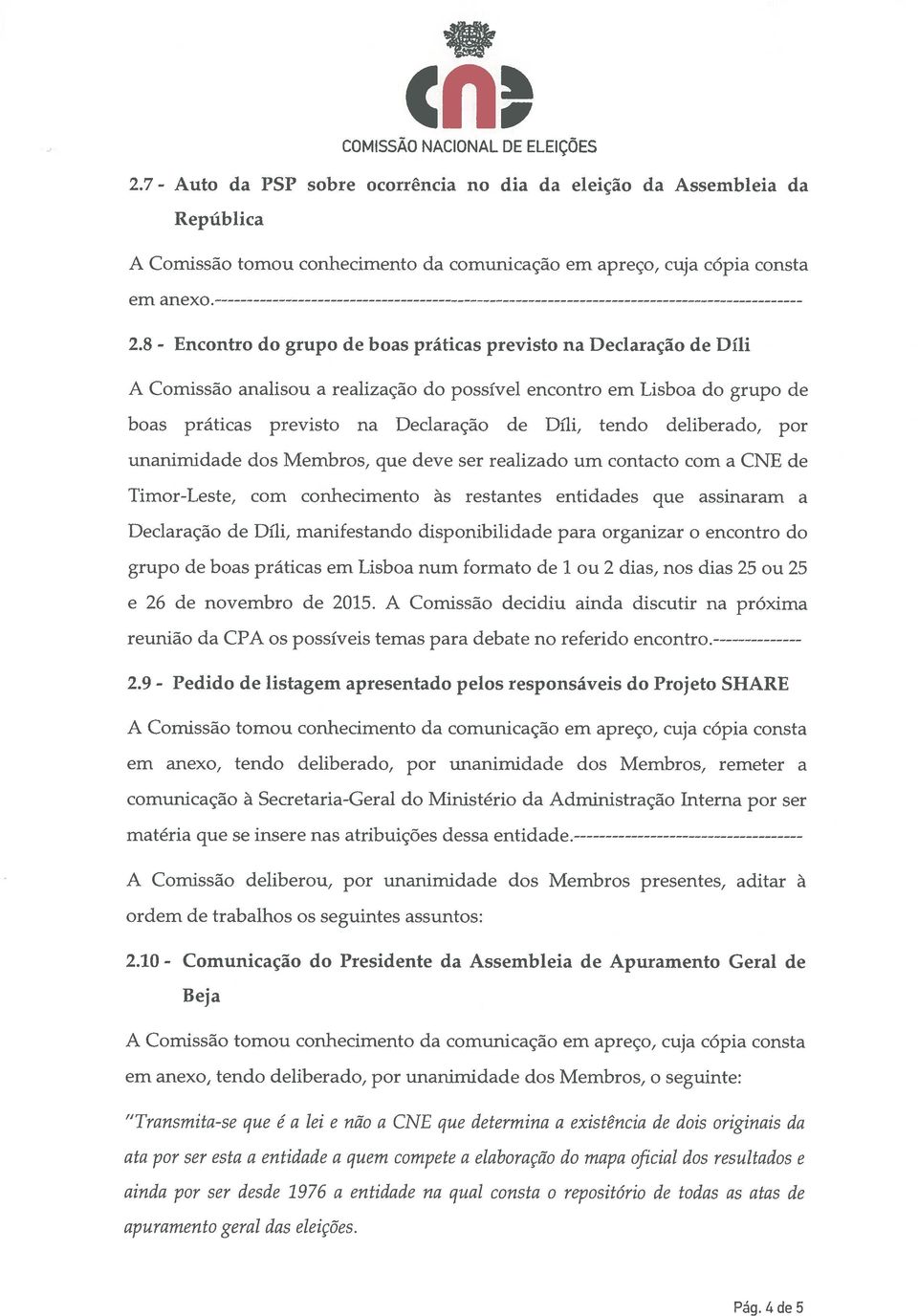 8 - Encontro do grupo de boas práticas previsto na Declaração de Díli A Comissão analisou a realização do possível encontro em Lisboa do grupo de boas práticas previsto na Declaração de Díli, tendo