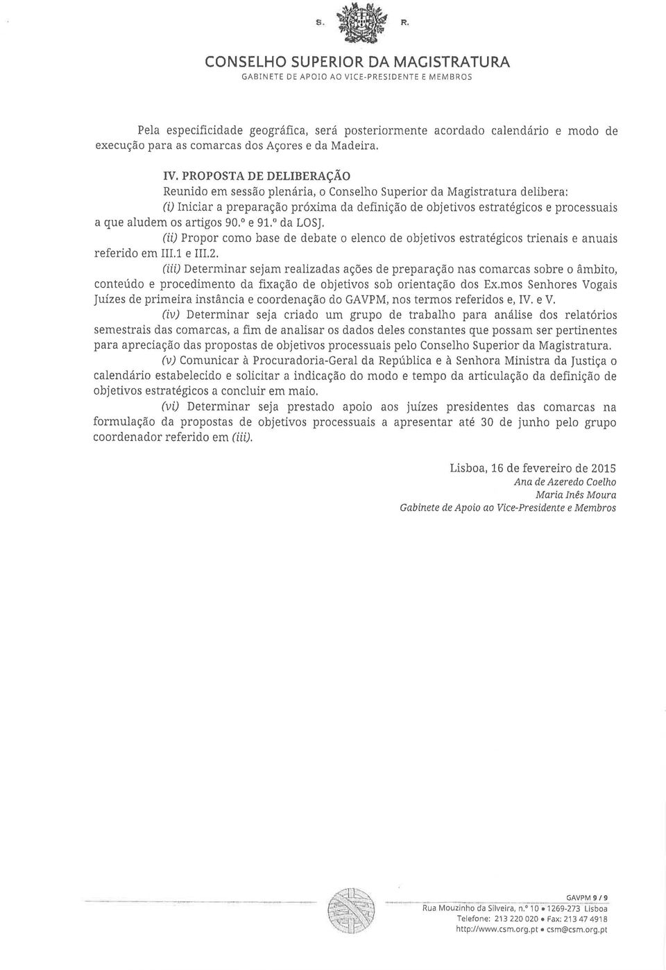 PRoPOSTA DE DELTBERAçÃO Reunido em sessão plenária, o Conselho Superior da Magistratura delibera: ( ) Iniciar a preparação próxima da definição de objetivos estratégicos e processuais a que aludem os