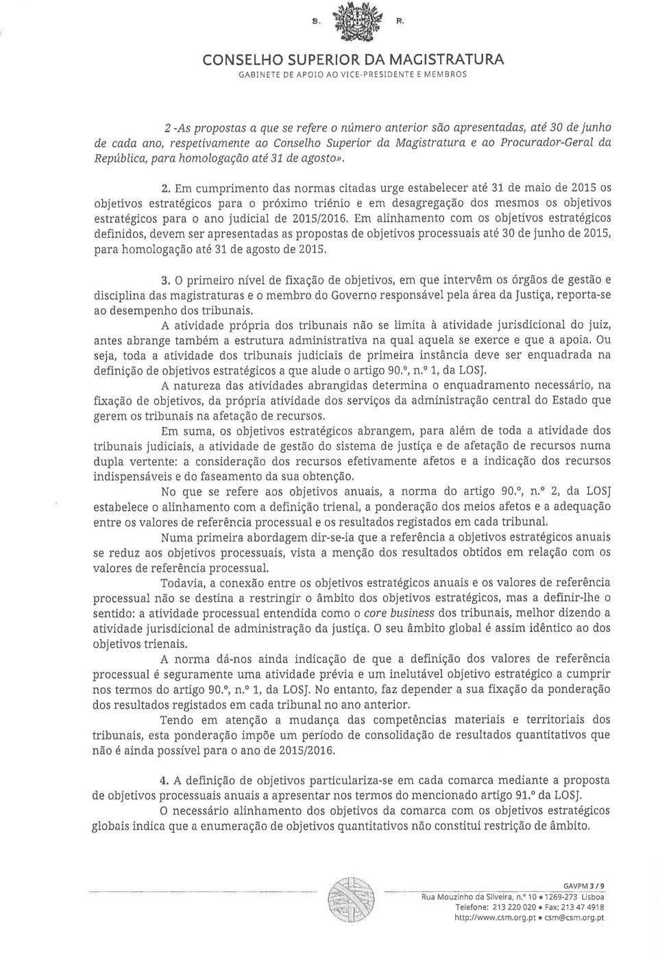 Em cumprimento das normas citadas urge estabelecer até 3L de maio de 2015 os objetivos estratégicos para o próximo triénio e em desagregação dos mesmos os objetivos estratégicos para o ano judicial