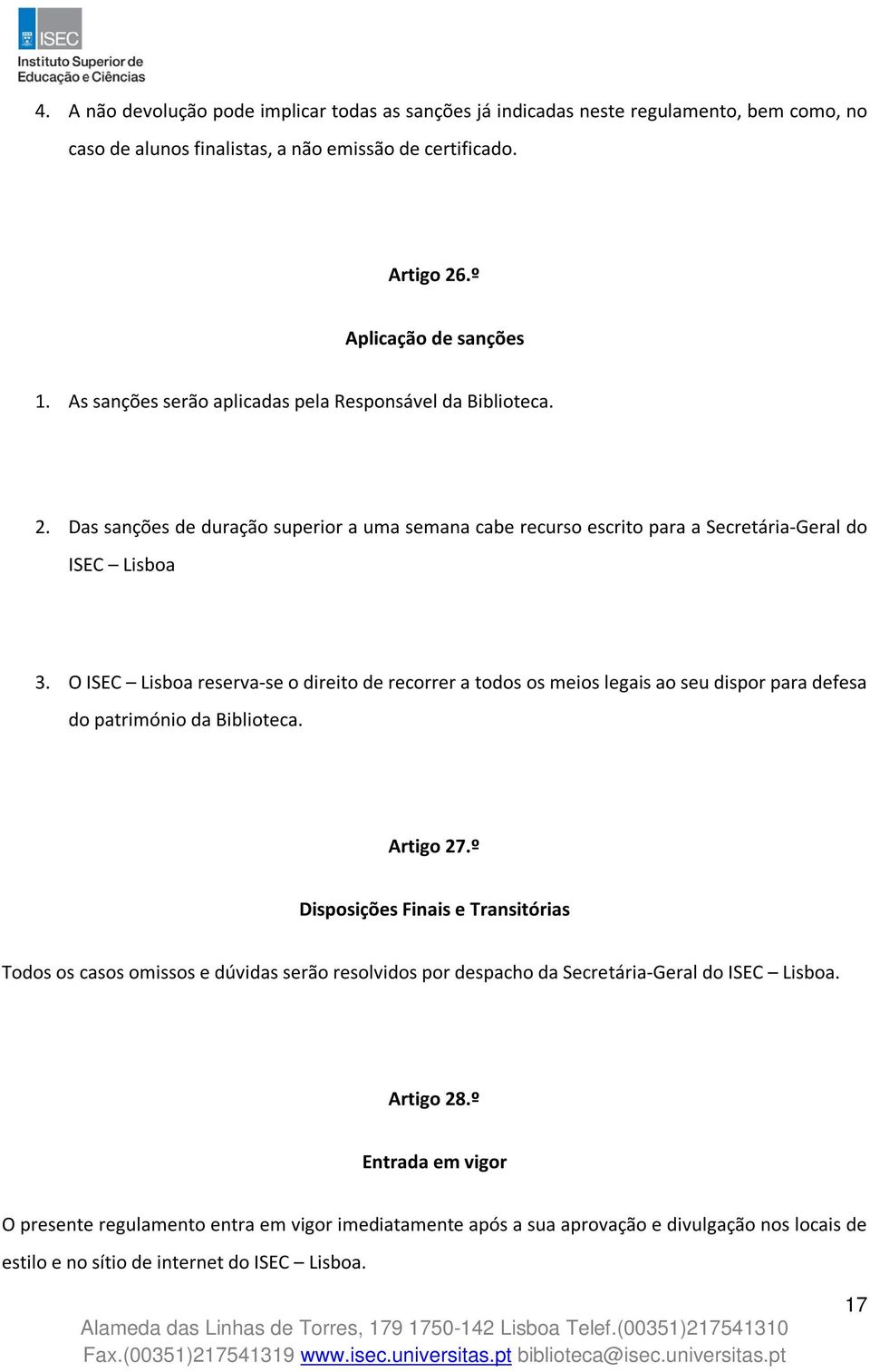 O ISEC Lisboa reserva-se o direito de recorrer a todos os meios legais ao seu dispor para defesa do património da Biblioteca. Artigo 27.