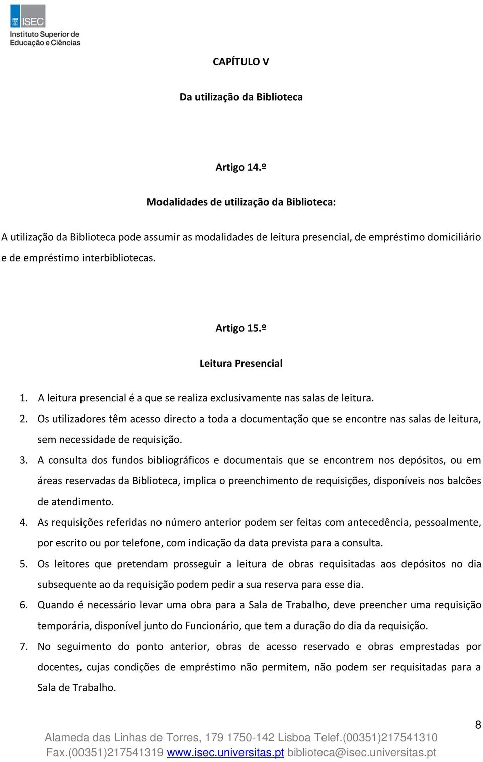 º Leitura Presencial 1. A leitura presencial é a que se realiza exclusivamente nas salas de leitura. 2.