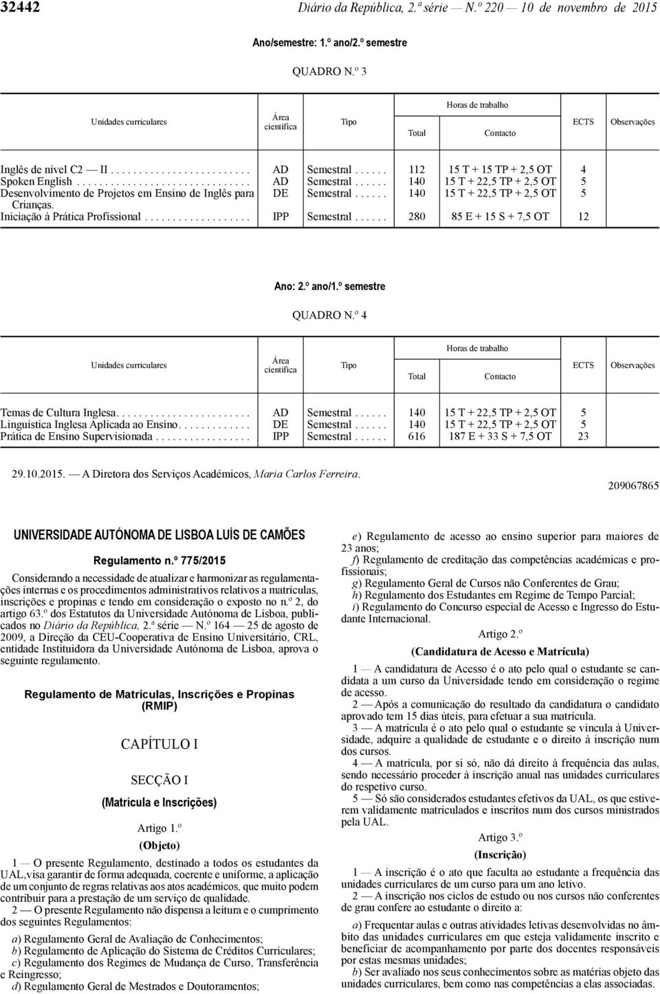 ..... 112 15 T + 15 TP + 2,5 OT 4 Spoken English............................... AD Semestral...... 140 15 T + 22,5 TP + 2,5 OT 5 Desenvolvimento de Projetos em Ensino de Inglês para DE Semestral.