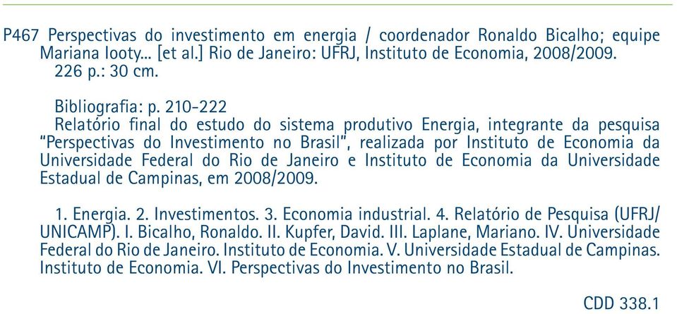 Janeiro e Instituto de Economia da Universidade Estadual de Campinas, em 2008/2009. 1. Energia. 2. Investimentos. 3. Economia industrial. 4. Relatório de Pesquisa (UFRJ/ UNICAMP). I. Bicalho, Ronaldo.