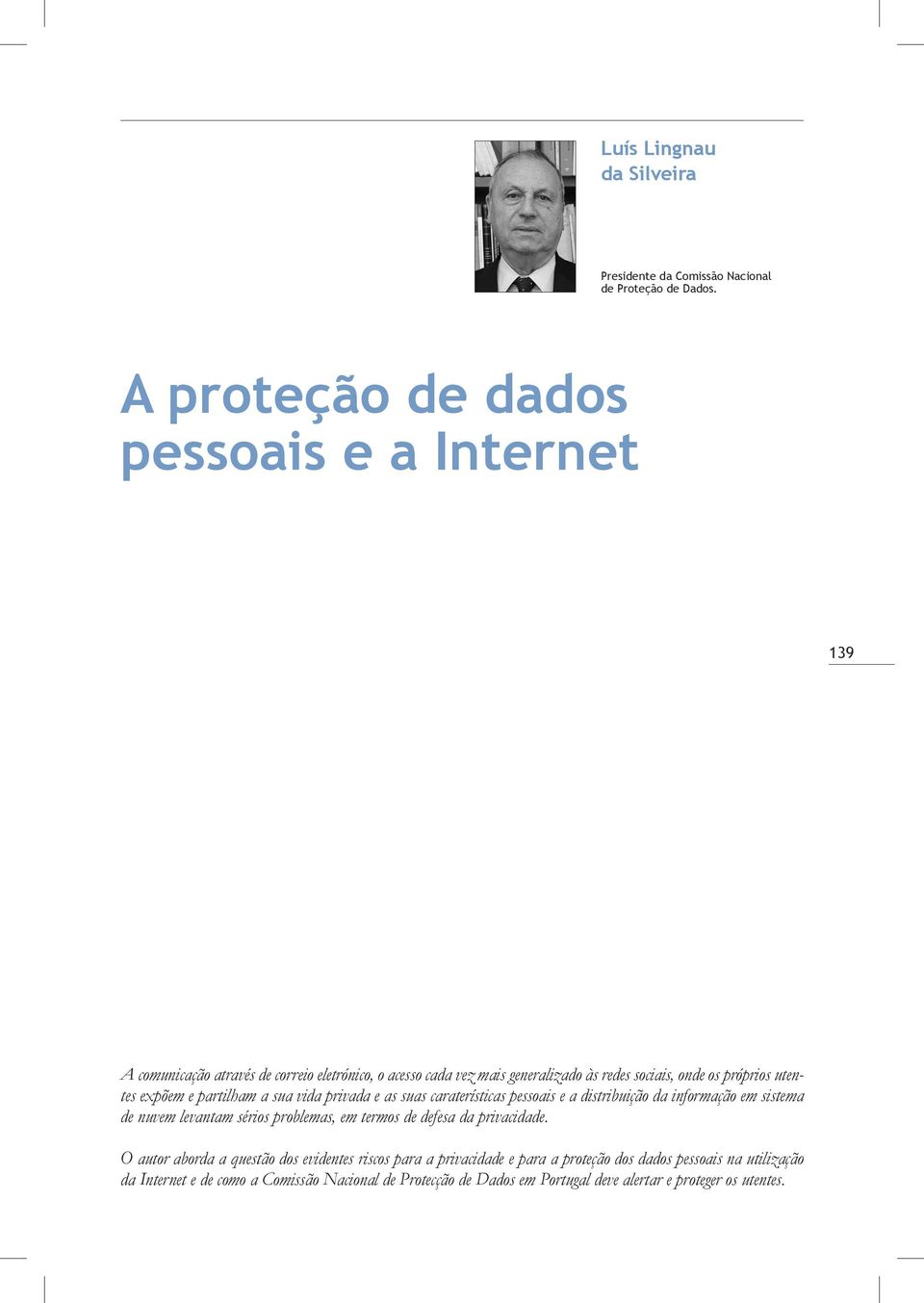 utentes expõem e partilham a sua vida privada e as suas caraterísticas pessoais e a distribuição da informação em sistema de nuvem levantam sérios problemas, em