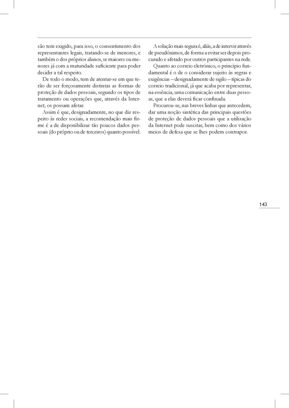 De todo o modo, tem de atentar-se em que terão de ser forçosamente distintas as formas de proteção de dados pessoais, segundo os tipos de tratamento ou operações que, através da Internet, os possam