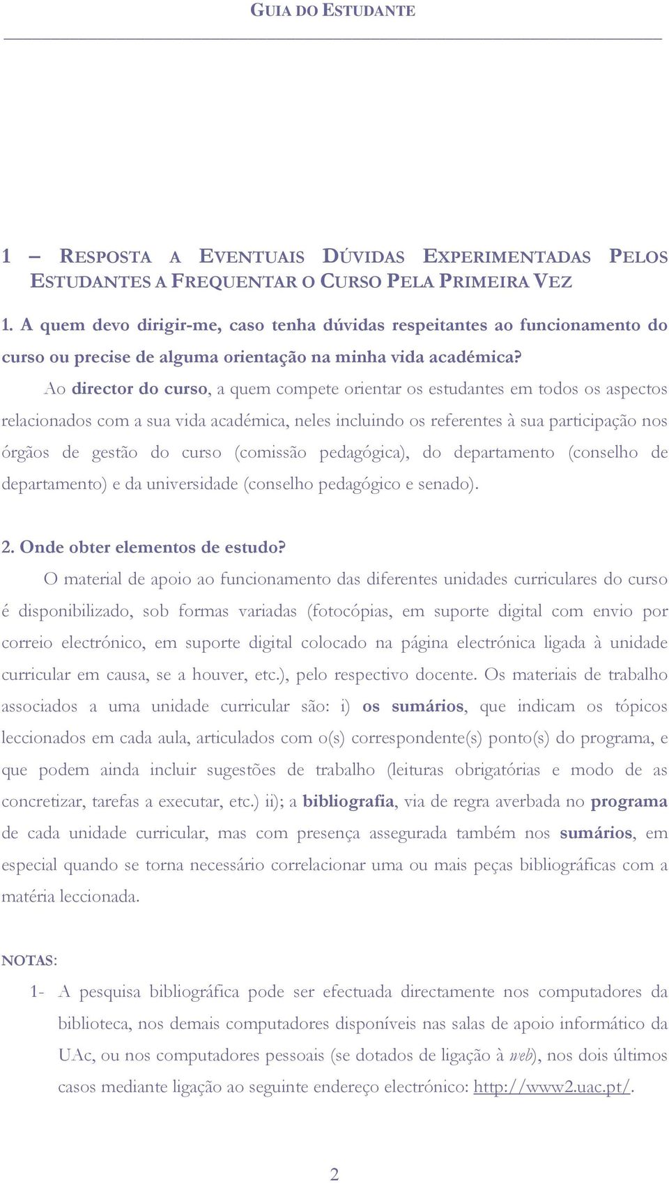 Ao director do curso, a quem compete orientar os estudantes em todos os aspectos relacionados com a sua vida académica, neles incluindo os referentes à sua participação nos órgãos de gestão do curso