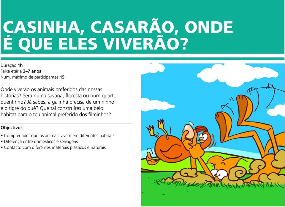 Será numa savana, floresta ou num quarto quentinho? Já sabes, a galinha precisa de um ninho e o tigre do quê?