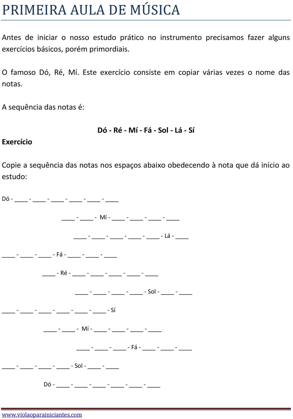 A sequência das notas é: Exercício Dó - Ré - Mí - Fá - Sol - Lá - Sí Copie a sequência das notas nos espaços abaixo obedecendo à nota que