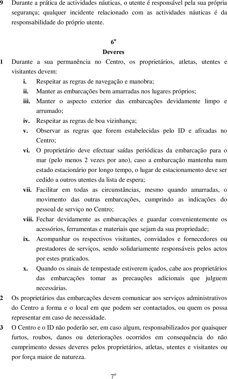 Manter as embarcações bem amarradas nos lugares próprios; iii. Manter o aspecto exterior das embarcações devidamente limpo e arrumado; iv. Respeitar as regras de boa vizinhança; v.