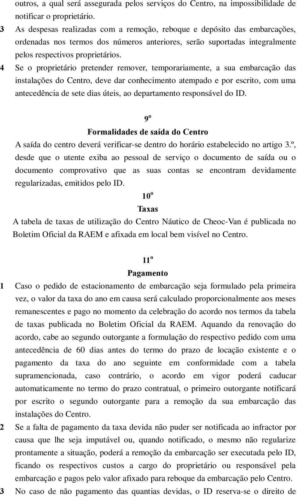 4 Se o proprietário pretender remover, temporariamente, a sua embarcação das instalações do Centro, deve dar conhecimento atempado e por escrito, com uma antecedência de sete dias úteis, ao