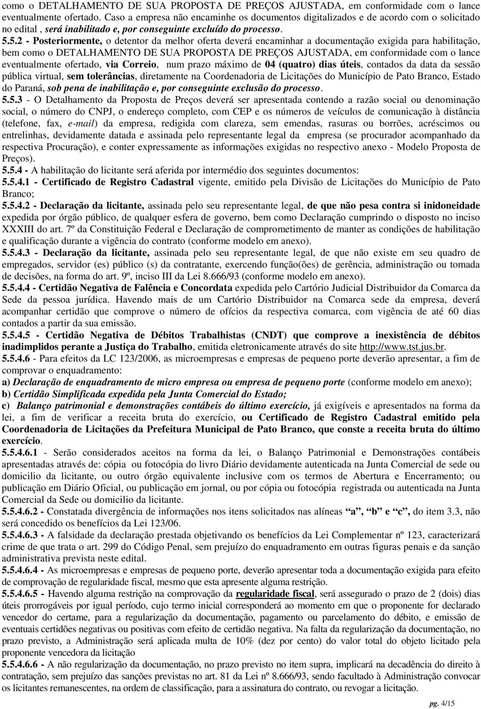 5.2 - Posteriormente, o detentor da melhor oferta deverá encaminhar a documentação exigida para habilitação, bem como o DETALHAMENTO DE SUA PROPOSTA DE PREÇOS AJUSTADA, em conformidade com o lance