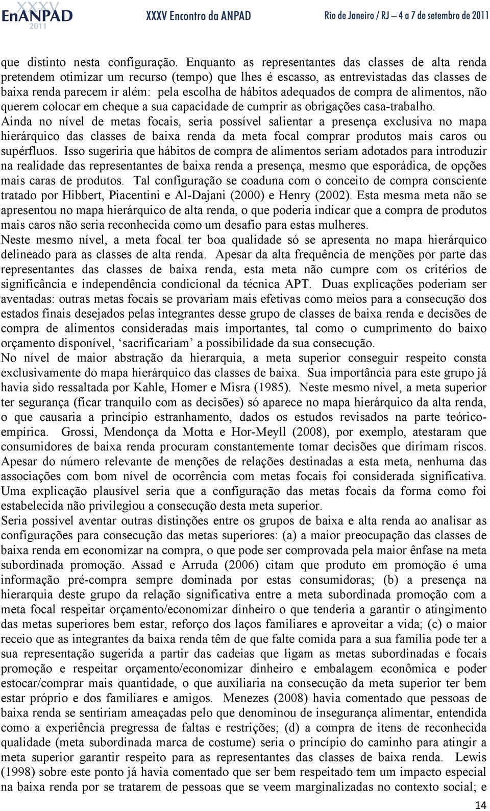 adequados de compra de alimentos, não querem colocar em cheque a sua capacidade de cumprir as obrigações casa-trabalho.