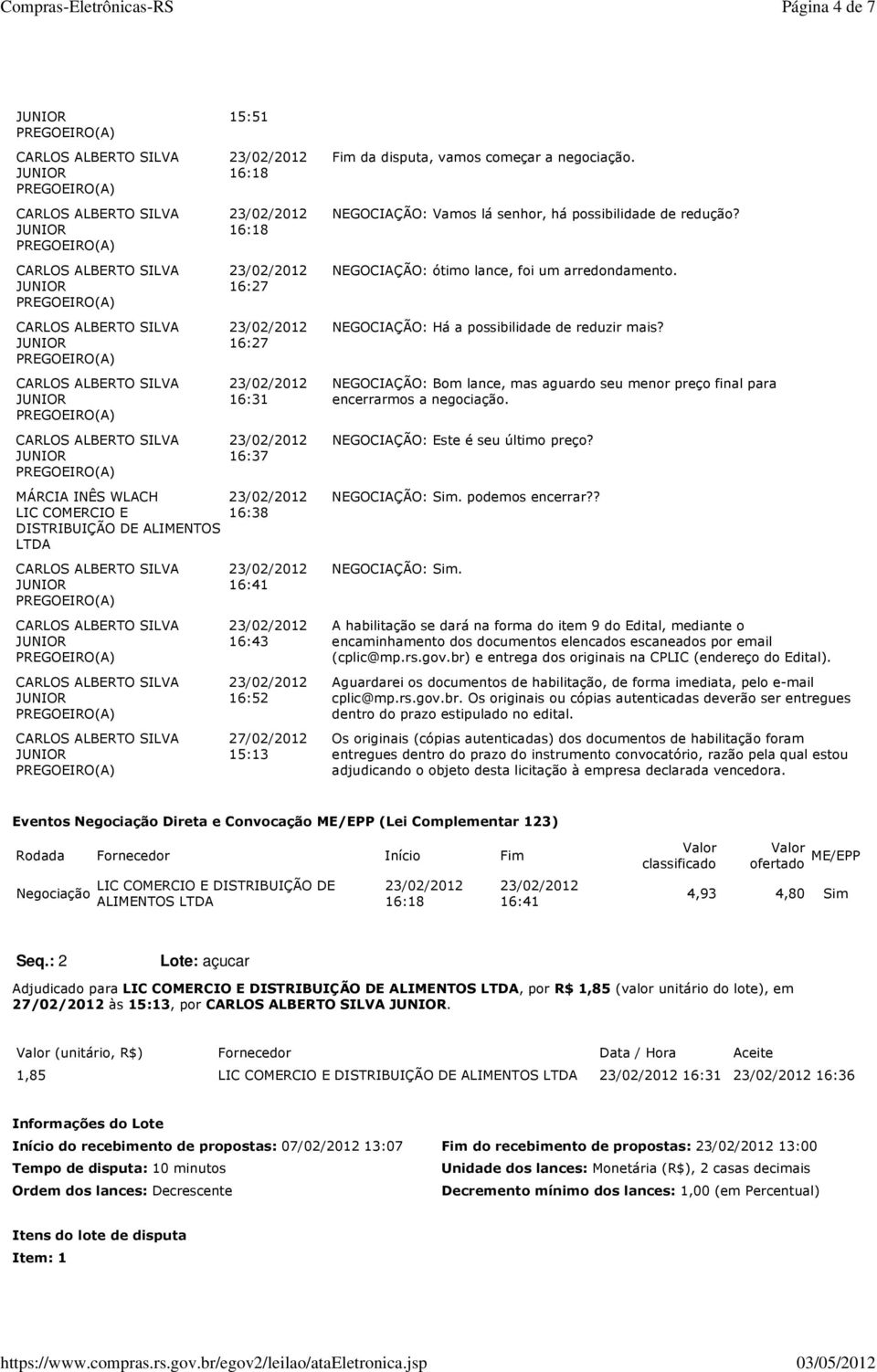 MÁRCIA INÊS WLACH LIC COMERCIO E DISTRIBUIÇÃO DE ALIMENTOS 16:38 NEGOCIAÇÃO:. podemos encerrar?? 16:41 16:43 16:52 27/02/2012 15:13 NEGOCIAÇÃO:.