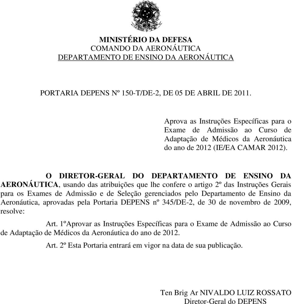 O DIRETOR-GERAL DO DEPARTAMENTO DE ENSINO DA AERONÁUTICA, usando das atribuições que lhe confere o artigo 2º das Instruções Gerais para os Exames de Admissão e de Seleção gerenciados pelo