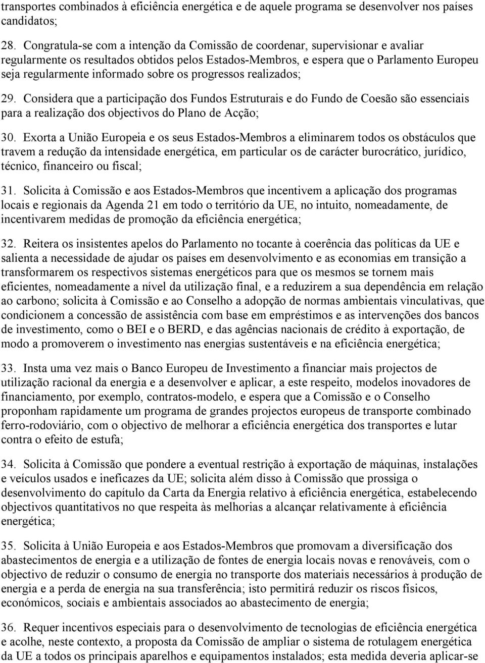 sobre os progressos realizados; 29. Considera que a participação dos Fundos Estruturais e do Fundo de Coesão são essenciais para a realização dos objectivos do Plano de Acção; 30.