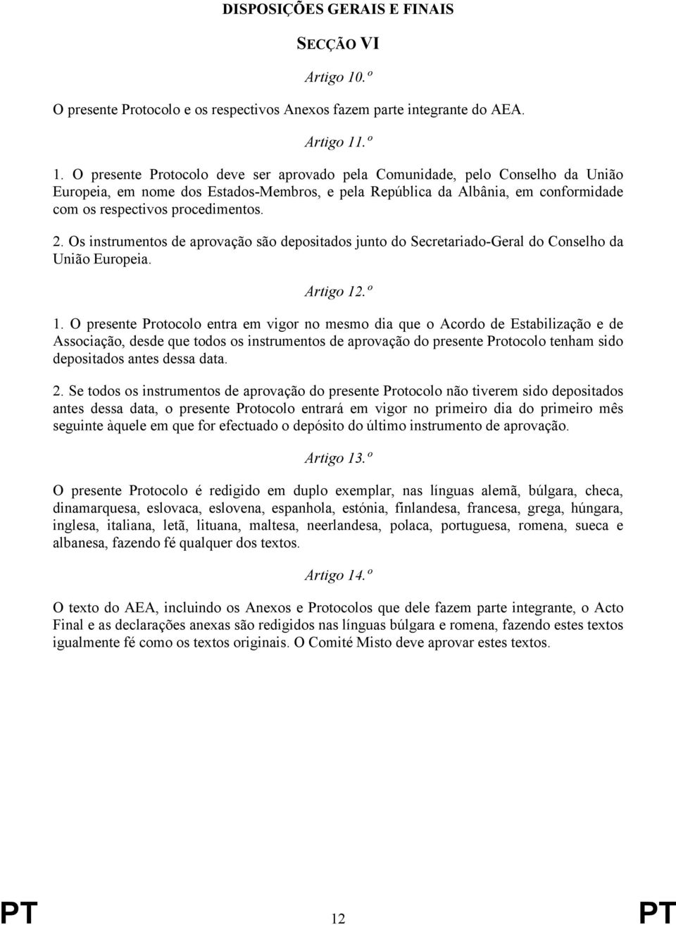 Os instrumentos de aprovação são depositados junto do Secretariado-Geral do Conselho da União Europeia. Artigo 12.º 1.