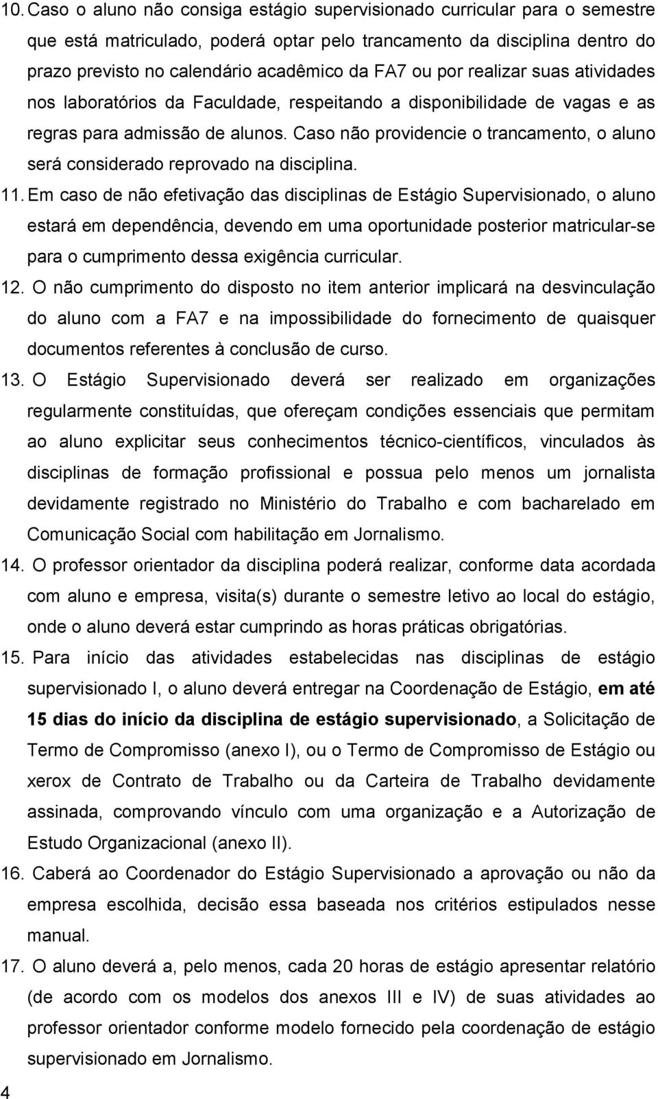 Caso não providencie o trancamento, o aluno será considerado reprovado na disciplina. 11.