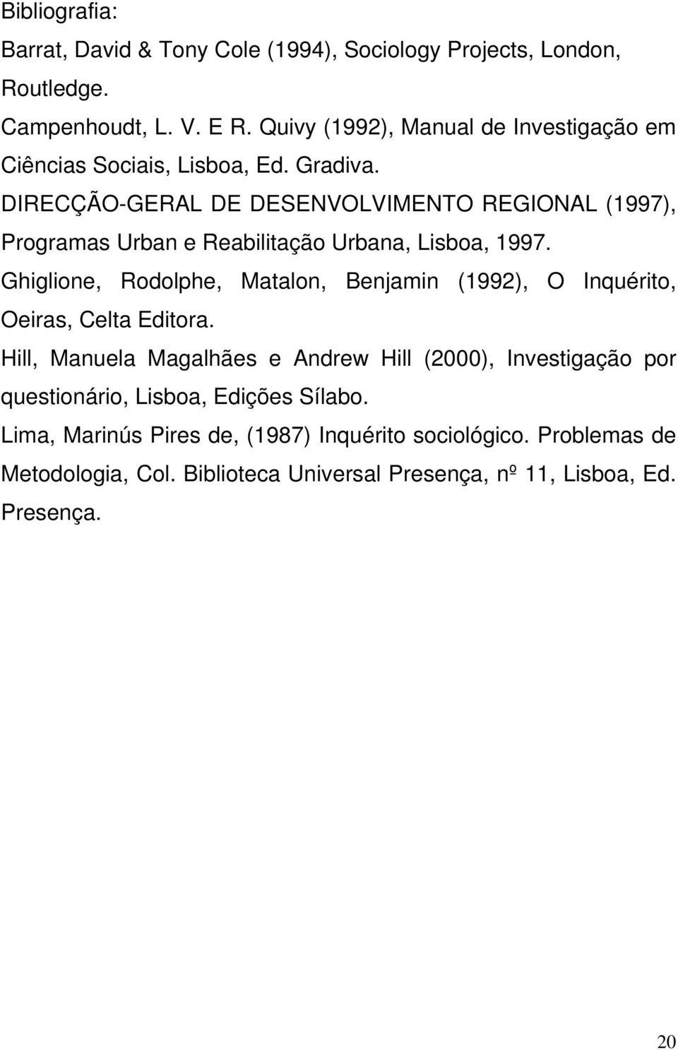 DIRECÇÃO-GERAL DE DESENVOLVIMENTO REGIONAL (1997), Programas Urban e Reabilitação Urbana, Lisboa, 1997.