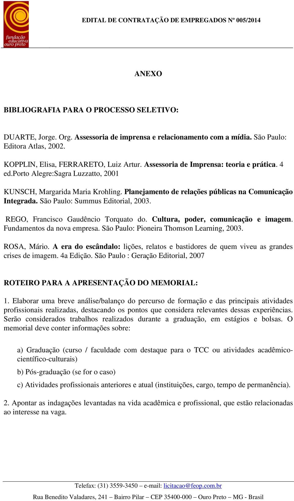 São Paulo: Summus Editorial, 2003. REGO, Francisco Gaudêncio Torquato do. Cultura, poder, comunicação e imagem. Fundamentos da nova empresa. São Paulo: Pioneira Thomson Learning, 2003. ROSA, Mário.