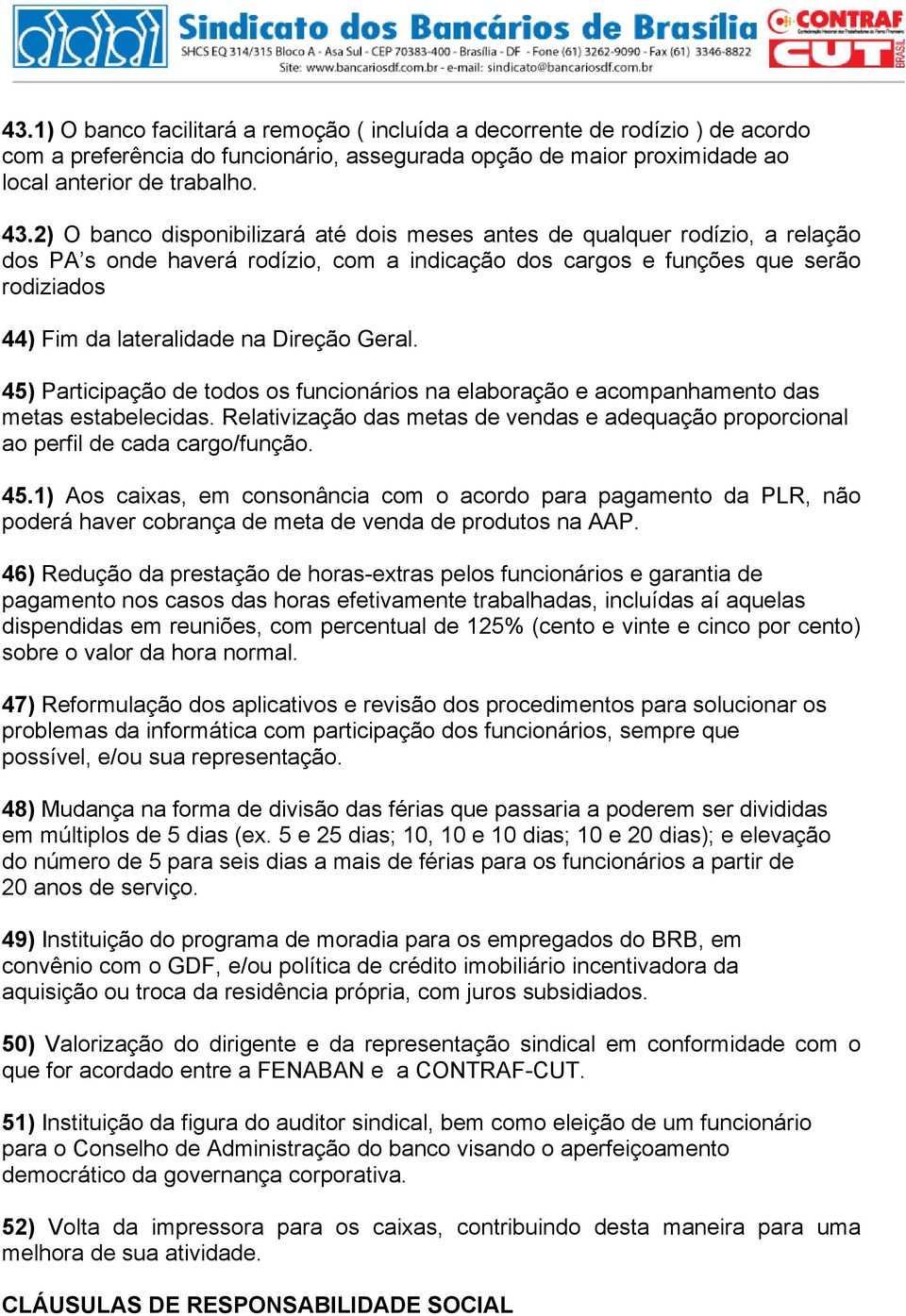 Direção Geral. 45) Participação de todos os funcionários na elaboração e acompanhamento das metas estabelecidas.