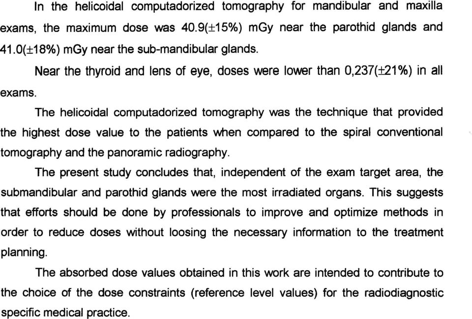 The helicoidal computadorized tomography was the technique that provided the highest dose value to the patients when compared to the spiral conventional tomography and the panoramic radiography.