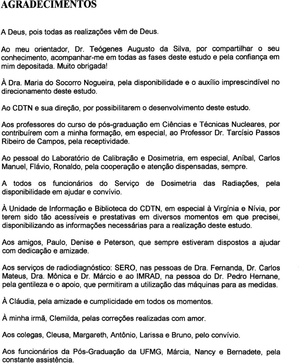 Maria do Socorro Nogueira, pela disponibilidade e o auxílio imprescindível no direcionamento deste estudo. Ao CDTN e sua direção, por possibilitarem o desenvolvimento deste estudo.