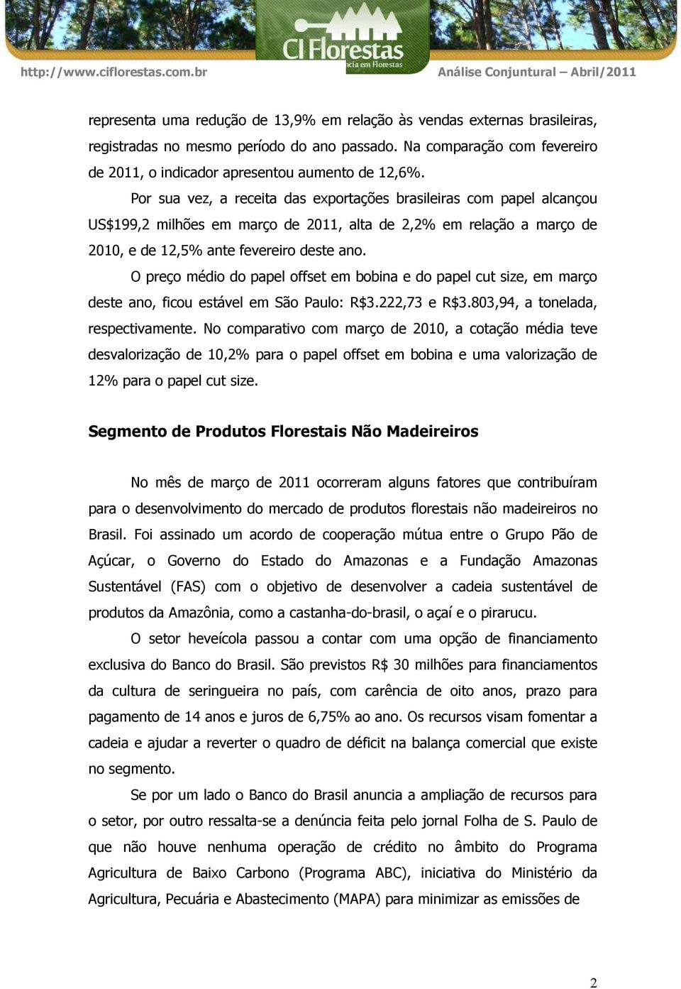 O preço médio do papel offset em bobina e do papel cut size, em março deste ano, ficou estável em São Paulo: R$3.222,73 e R$3.803,94, a tonelada, respectivamente.