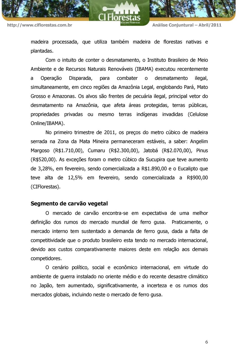 ilegal, simultaneamente, em cinco regiões da Amazônia Legal, englobando Pará, Mato Grosso e Amazonas.