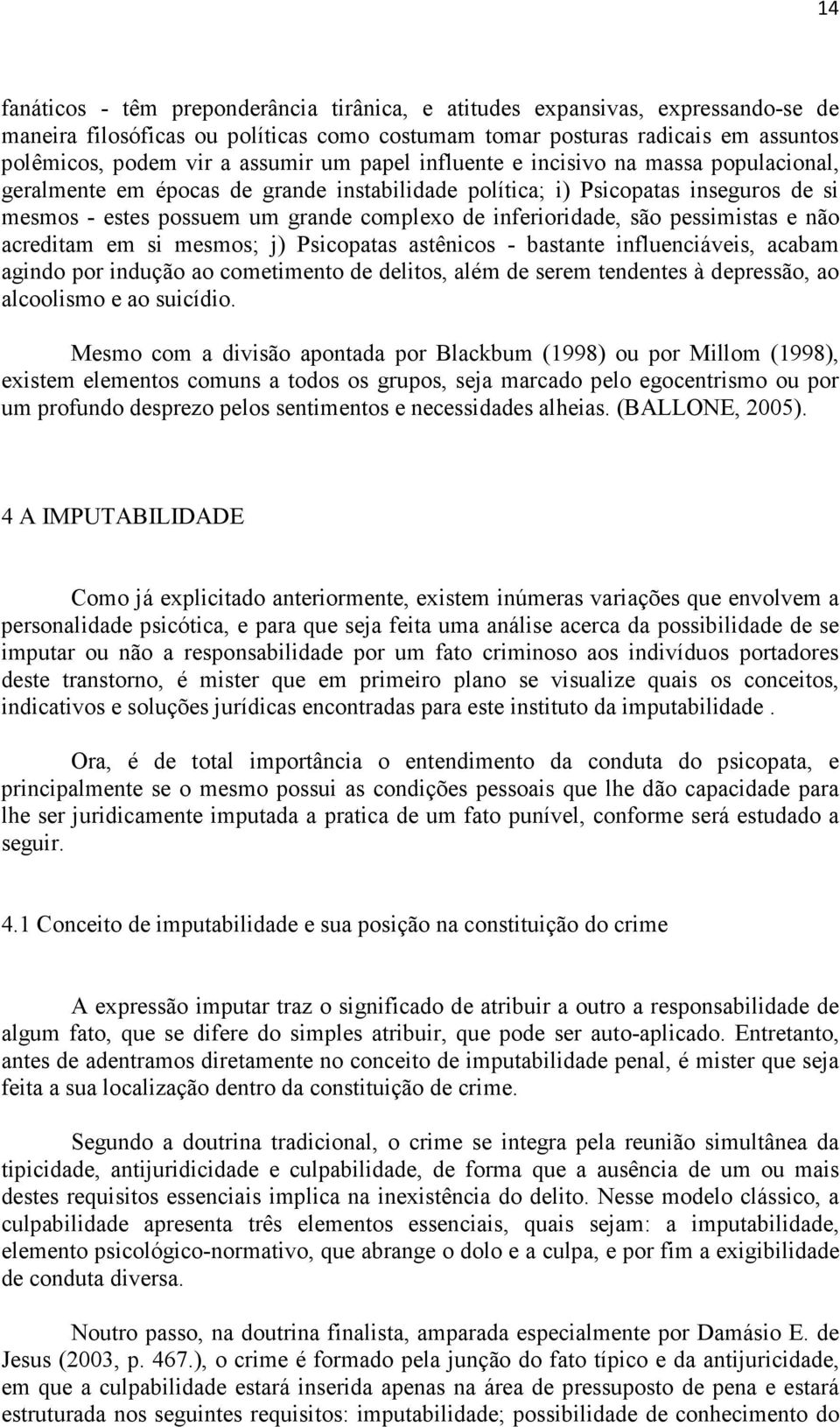 são pessimistas e não acreditam em si mesmos; j) Psicopatas astênicos - bastante influenciáveis, acabam agindo por indução ao cometimento de delitos, além de serem tendentes à depressão, ao