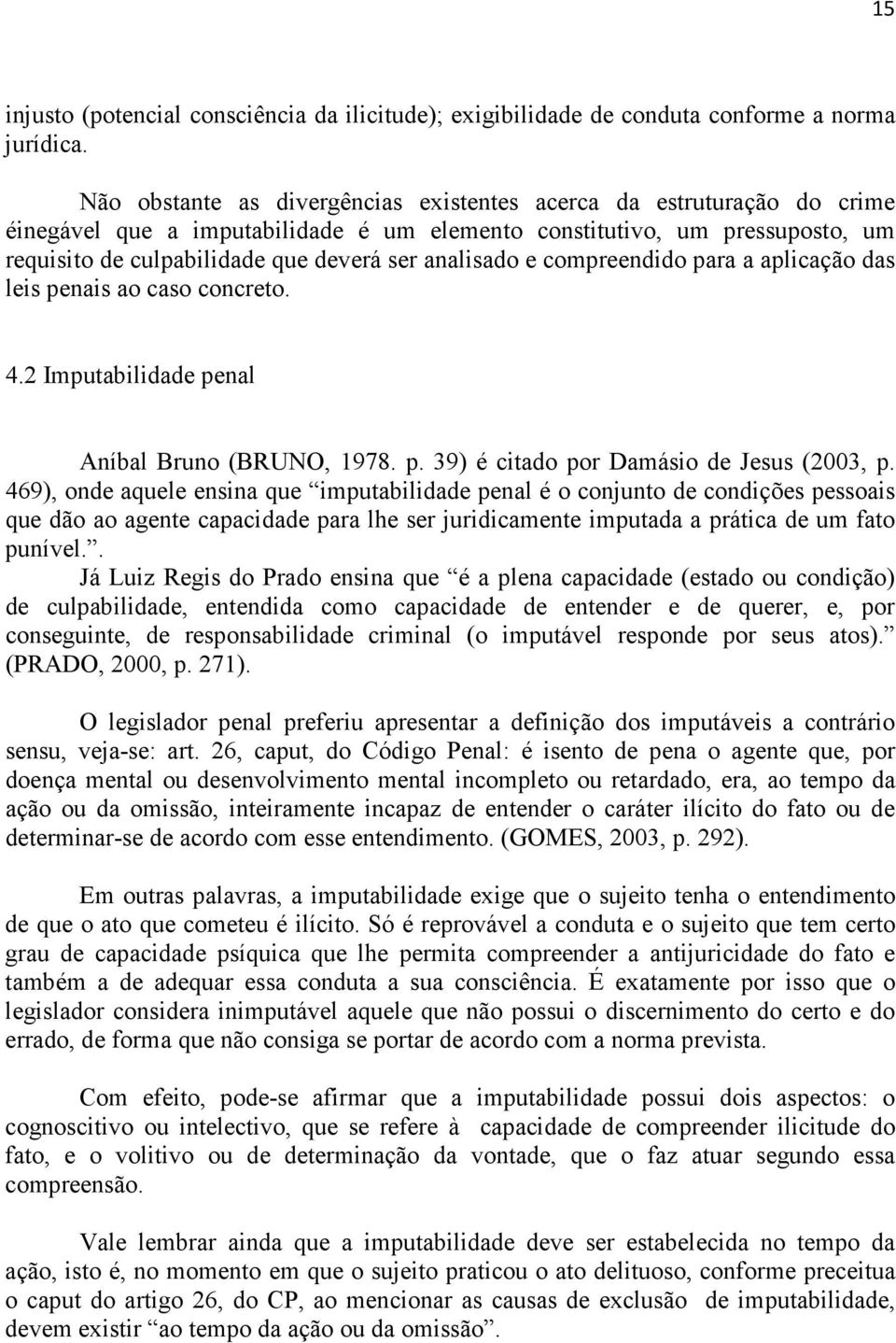 analisado e compreendido para a aplicação das leis penais ao caso concreto. 4.2 Imputabilidade penal Aníbal Bruno (BRUNO, 1978. p. 39) é citado por Damásio de Jesus (2003, p.