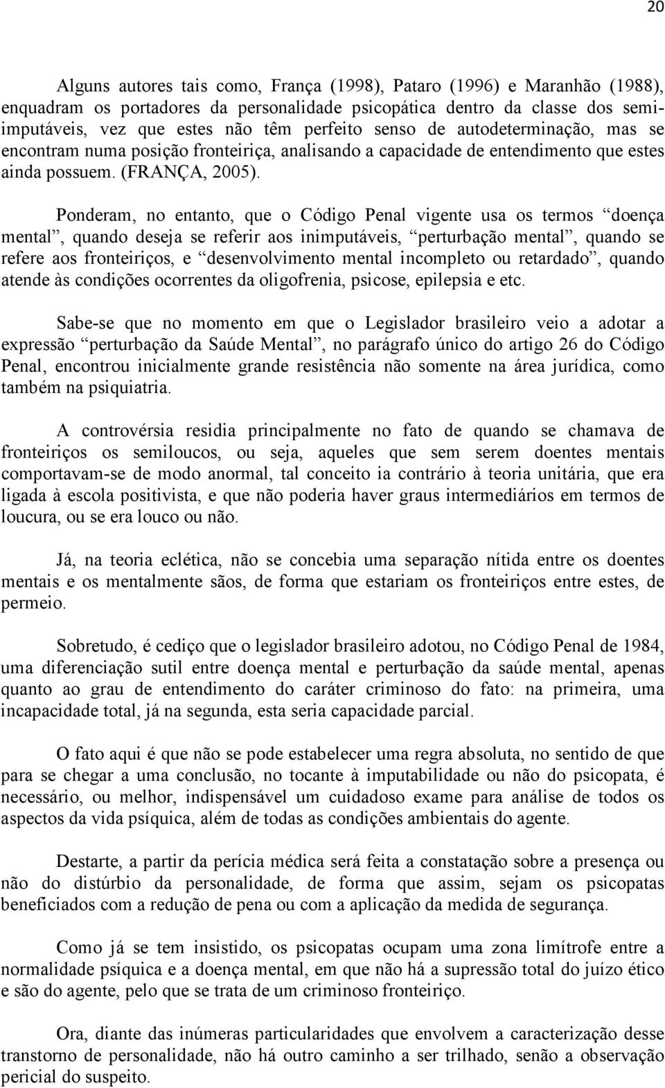 Ponderam, no entanto, que o Código Penal vigente usa os termos doença mental, quando deseja se referir aos inimputáveis, perturbação mental, quando se refere aos fronteiriços, e desenvolvimento