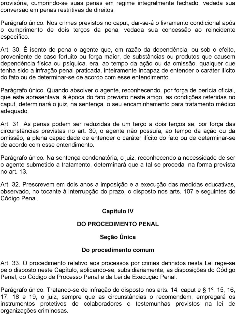 É isento de pena o agente que, em razão da dependência, ou sob o efeito, proveniente de caso fortuito ou força maior, de substâncias ou produtos que causem dependência física ou psíquica, era, ao