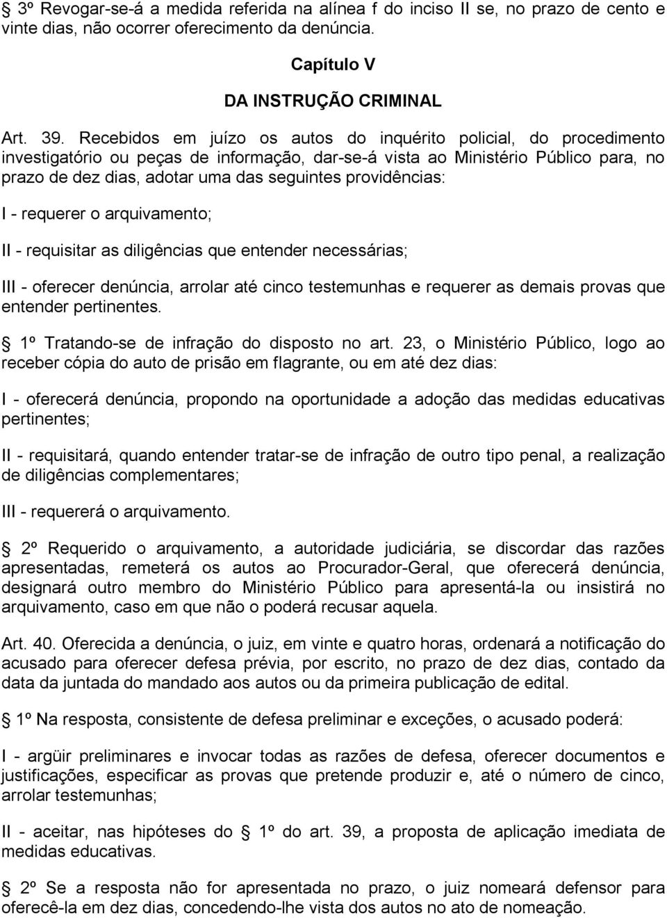 providências: I - requerer o arquivamento; II - requisitar as diligências que entender necessárias; III - oferecer denúncia, arrolar até cinco testemunhas e requerer as demais provas que entender