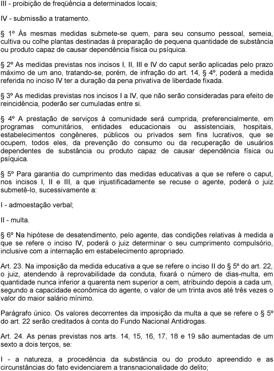 física ou psíquica. 2º As medidas previstas nos incisos I, II, III e IV do caput serão aplicadas pelo prazo máximo de um ano, tratando-se, porém, de infração do art.