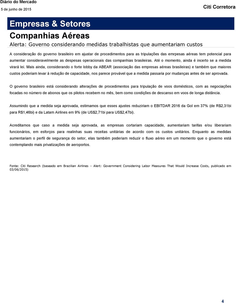 Mais ainda, considerando o forte lobby da ABEAR (associação das empresas aéreas brasileiras) e também que maiores custos poderiam levar à redução de capacidade, nos parece provável que a medida