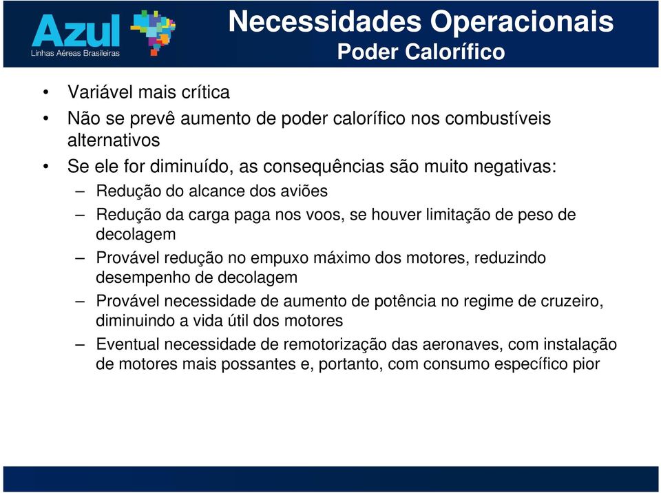 Provável redução no empuxo máximo dos motores, reduzindo desempenho de decolagem Provável necessidade de aumento de potência no regime de cruzeiro,