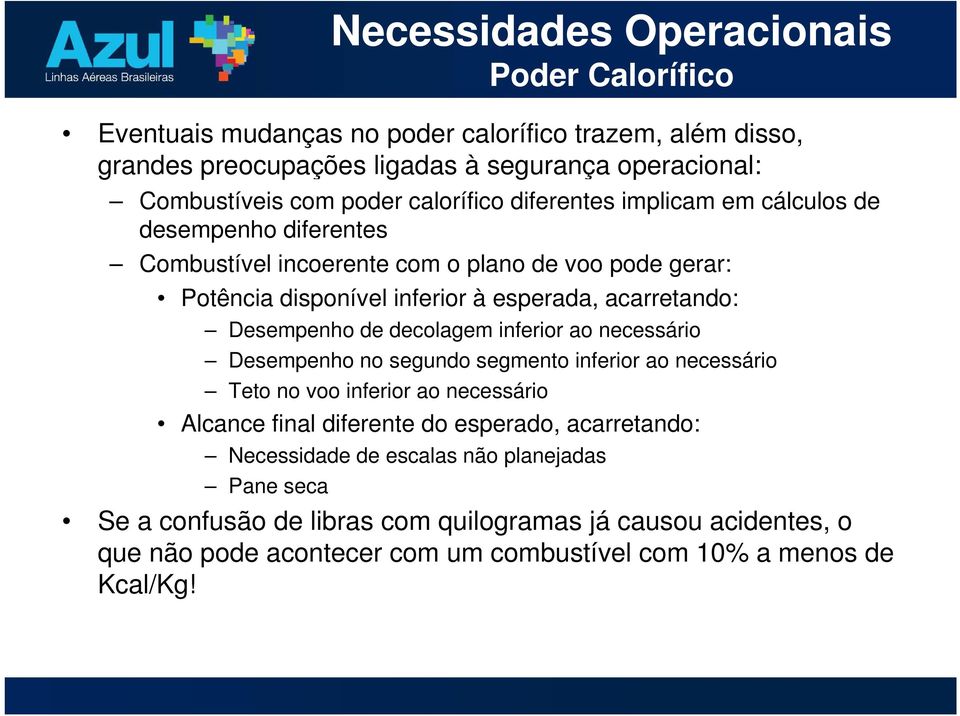 Desempenho de decolagem inferior ao necessário Desempenho no segundo segmento inferior ao necessário Teto no voo inferior ao necessário Alcance final diferente do esperado,